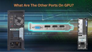 What Are the Other Ports on My GPU? A Comprehensive Guide