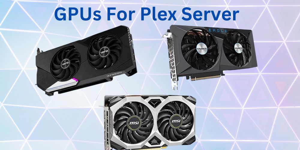 Best GPUs For Plex Server