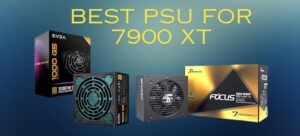 6 Best PSUs for Powering Your 7900 XT: Unleash the Beast