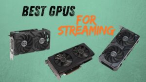 Best GPUs for Streaming